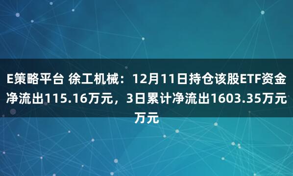 E策略平台 徐工机械：12月11日持仓该股ETF资金净流出115.16万元，3日累计净流出1603.35万元